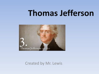 Thomas Jefferson

Created by Mr. Lewis

 