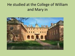 He studied at the College of William
and Mary in

 
