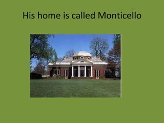 His home is called Monticello

 