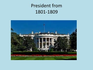 President from
1801-1809

 