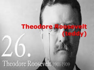 Theodore Roosevelt
           (teddy)
 