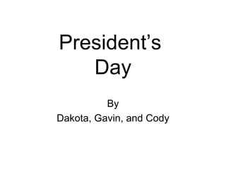 President’s  Day By Dakota, Gavin, and Cody 