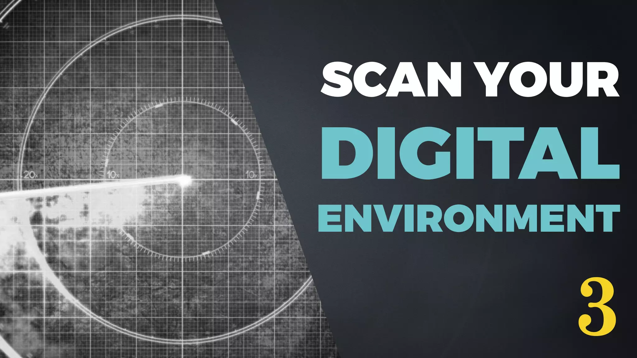 SCAN YOUR
DIGITAL
ENVIRONMENT
3
 