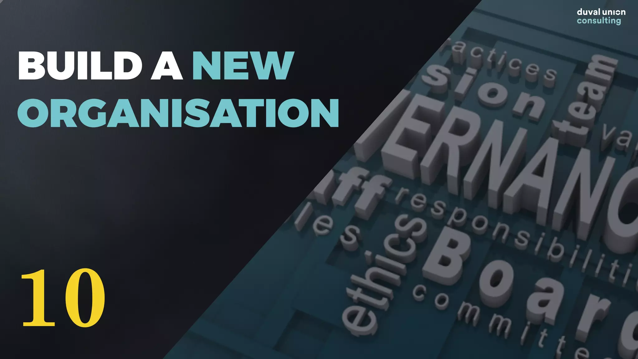 BUILD A NEW
ORGANISATION
10
 