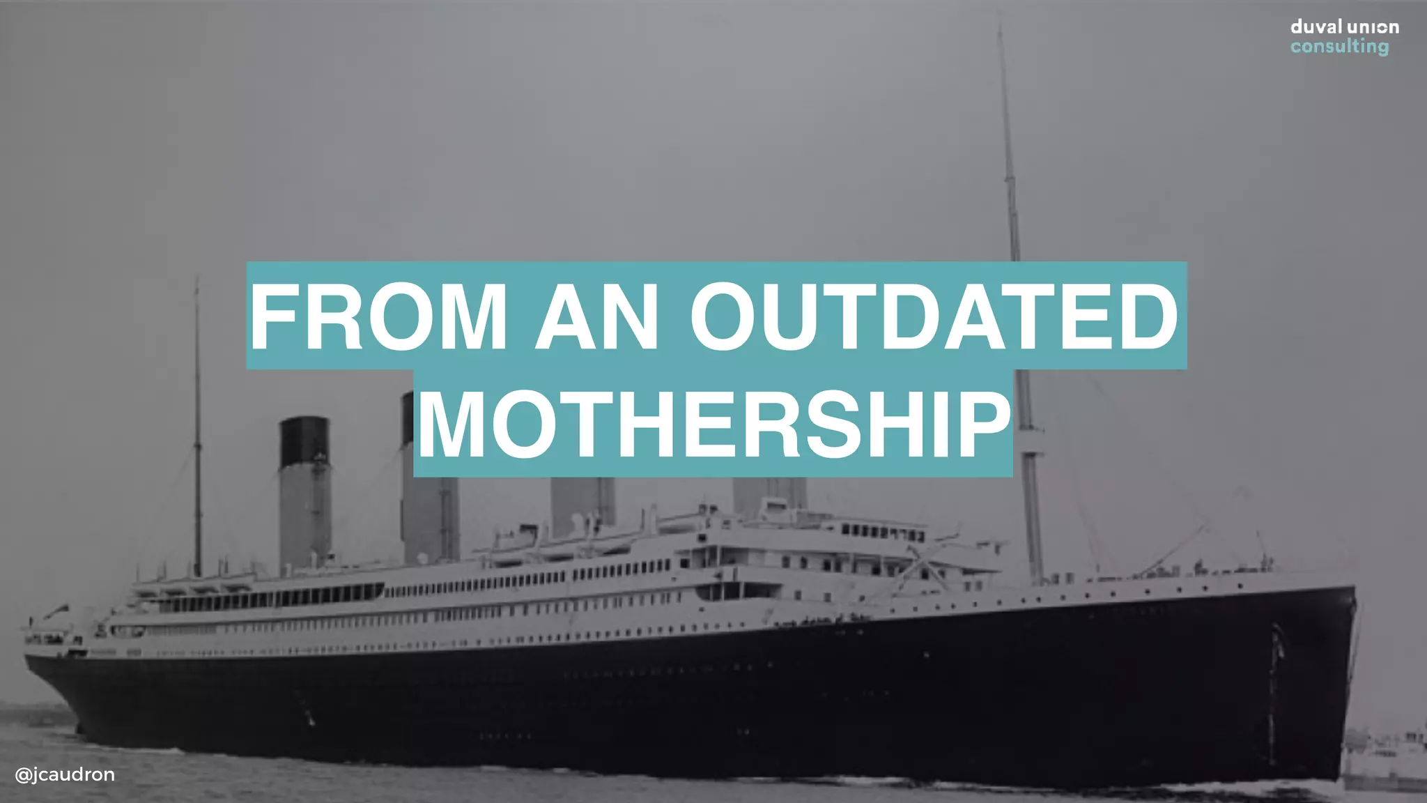 @jcaudron
FROM AN OUTDATED
MOTHERSHIP
 