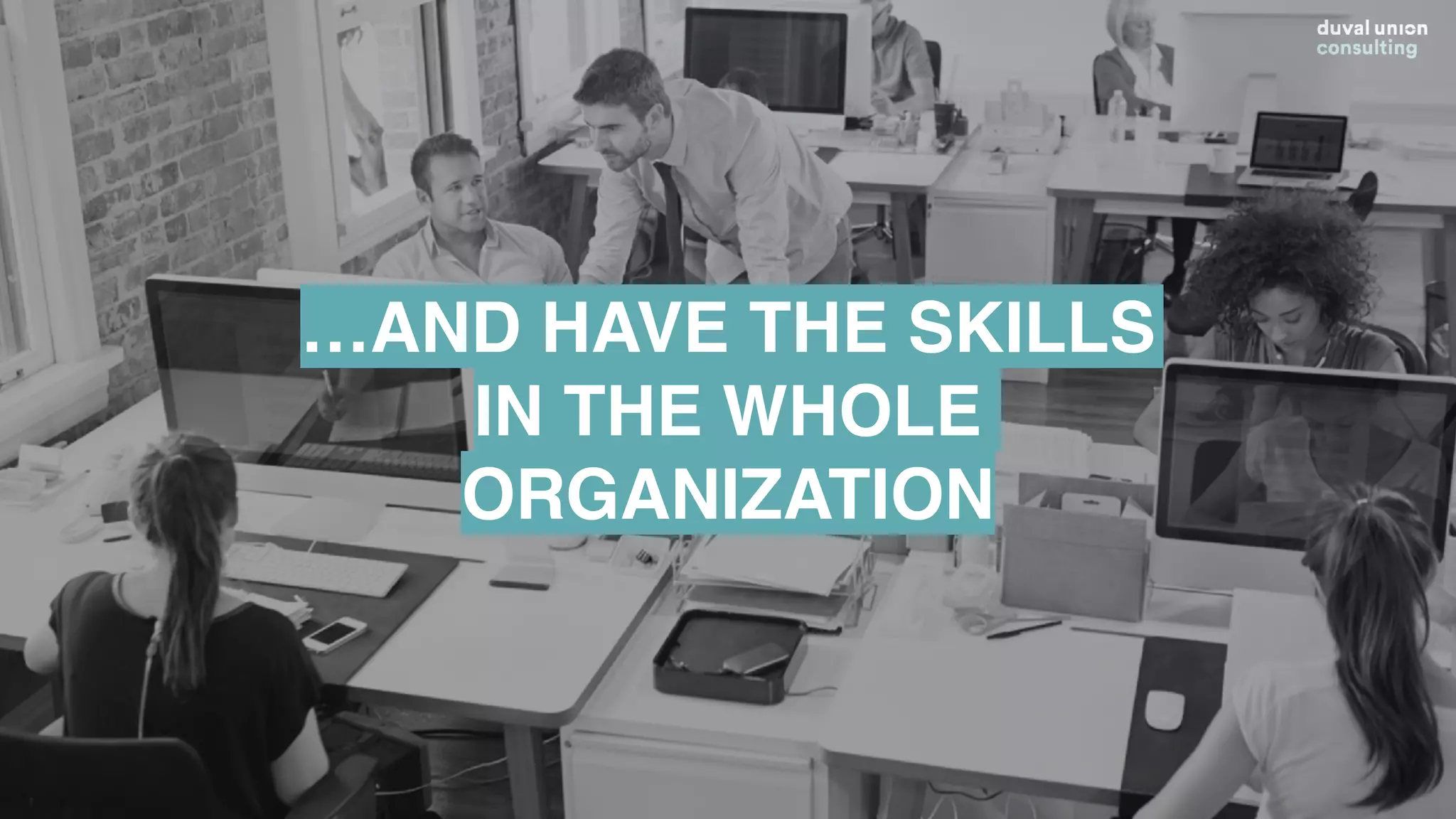 …AND HAVE THE SKILLS
IN THE WHOLE
ORGANIZATION
 