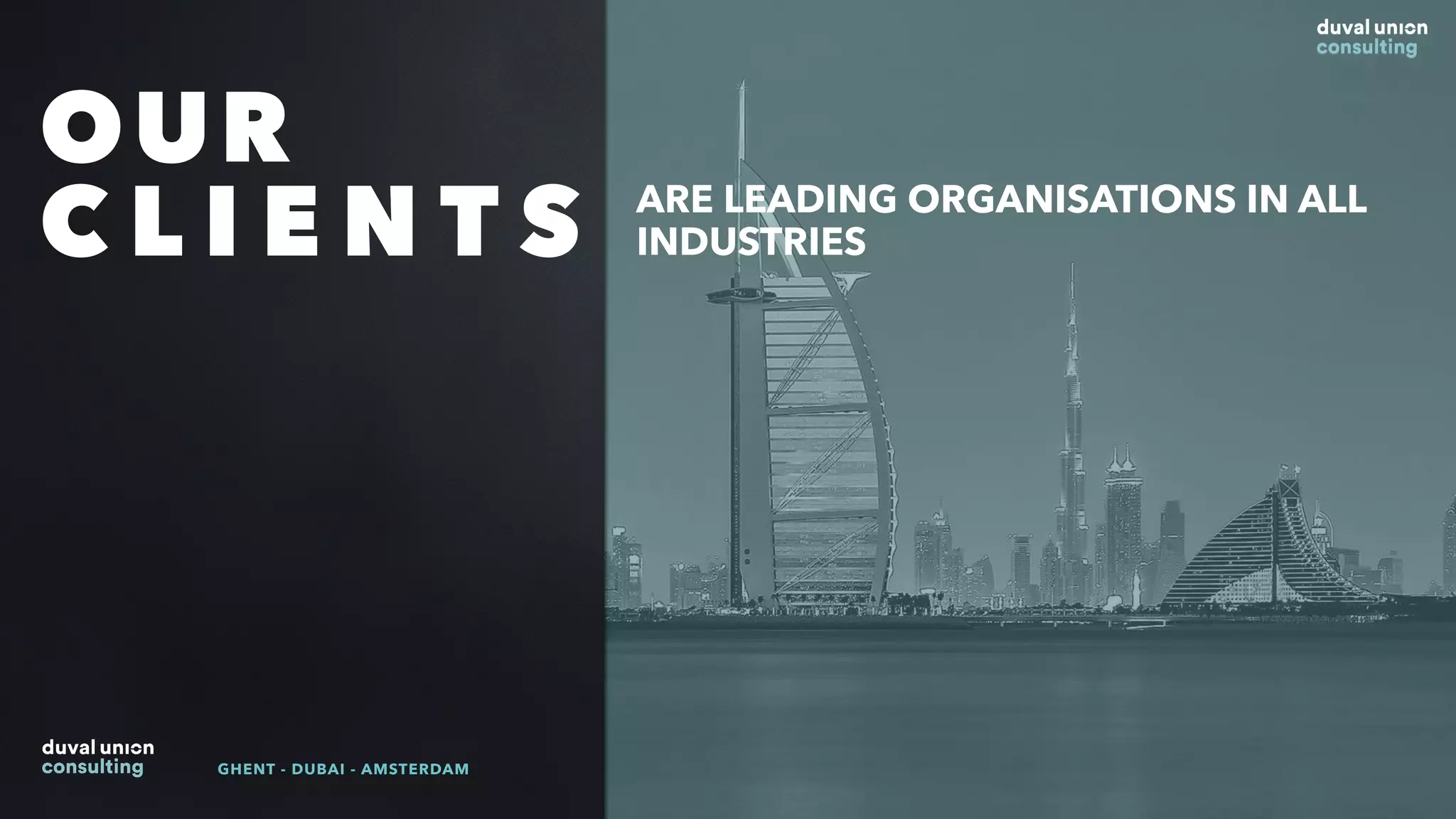 OUR
C L I E N T S ARE LEADING ORGANISATIONS IN ALL
INDUSTRIES
GHENT - DUBAI - AMSTERDAM
 