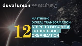 MASTERING
DIGITAL TRANSORMATION
12
STEPS TO BECOME A
FUTURE PROOF
ORGANIZATION
 
