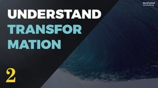 UNDERSTAND
TRANSFOR
MATION
2
 