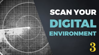 SCAN YOUR
DIGITAL
ENVIRONMENT
3
 