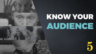KNOW YOUR
AUDIENCE
5
 