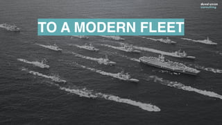From an outdated
Mothership
TO A MODERN FLEET
 