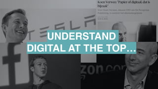 UNDERSTAND
DIGITAL AT THE TOP…
 