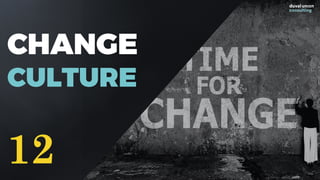 CHANGE
CULTURE
12
 