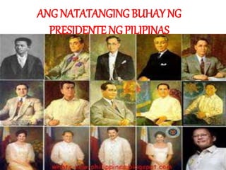 ANG NATATANGINGBUHAY NG
PRESIDENTE NG PILIPINAS
 