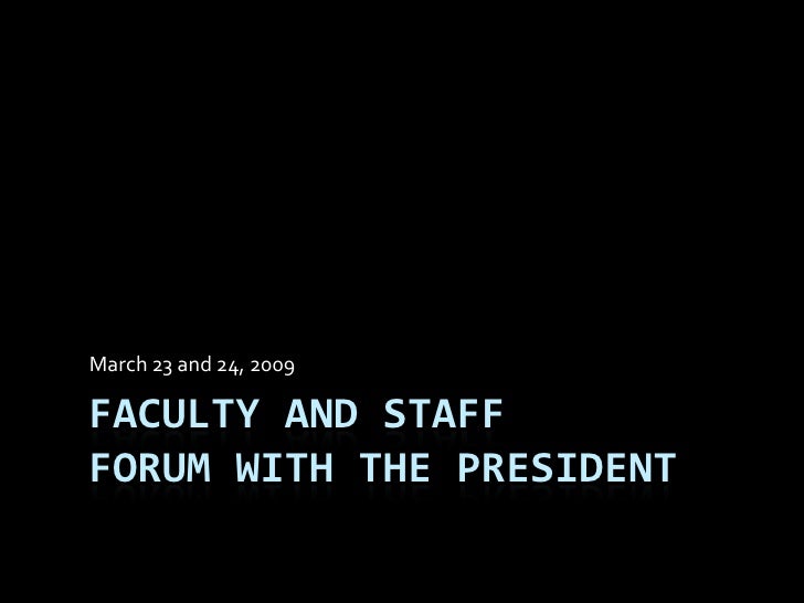 March 23 and 24, 2009

FACULTY AND STAFF
FORUM WITH THE PRESIDENT
 