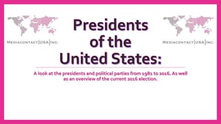 A look at the presidents and political parties from 1981 to 2016. As well
as an overview of the current 2016 election.
 