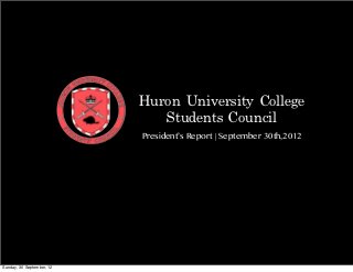 Huron	 University	 College	 
                              Students	 Council
                           President’s Report | September 30th,2012




Sunday, 30 September, 12
 