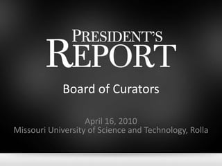 Board of Curators April 16, 2010Missouri University of Science and Technology, Rolla 