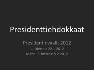 Presidenttiehdokkaat
   Presidentinvaalit 2012
     1. kierros: 22.1.2012
    Mahd. 2. kierros: 5.2.2012
 