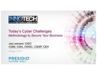 Today’s  Cyber  Challenges        
Methodology  to  Secure  Your  Business
Joe  Leonard,  CISO  
CISM,  CISA,  CRISC,  CISSP,  CEH
October  5,  2017
FUTURE.  BUILT.
 