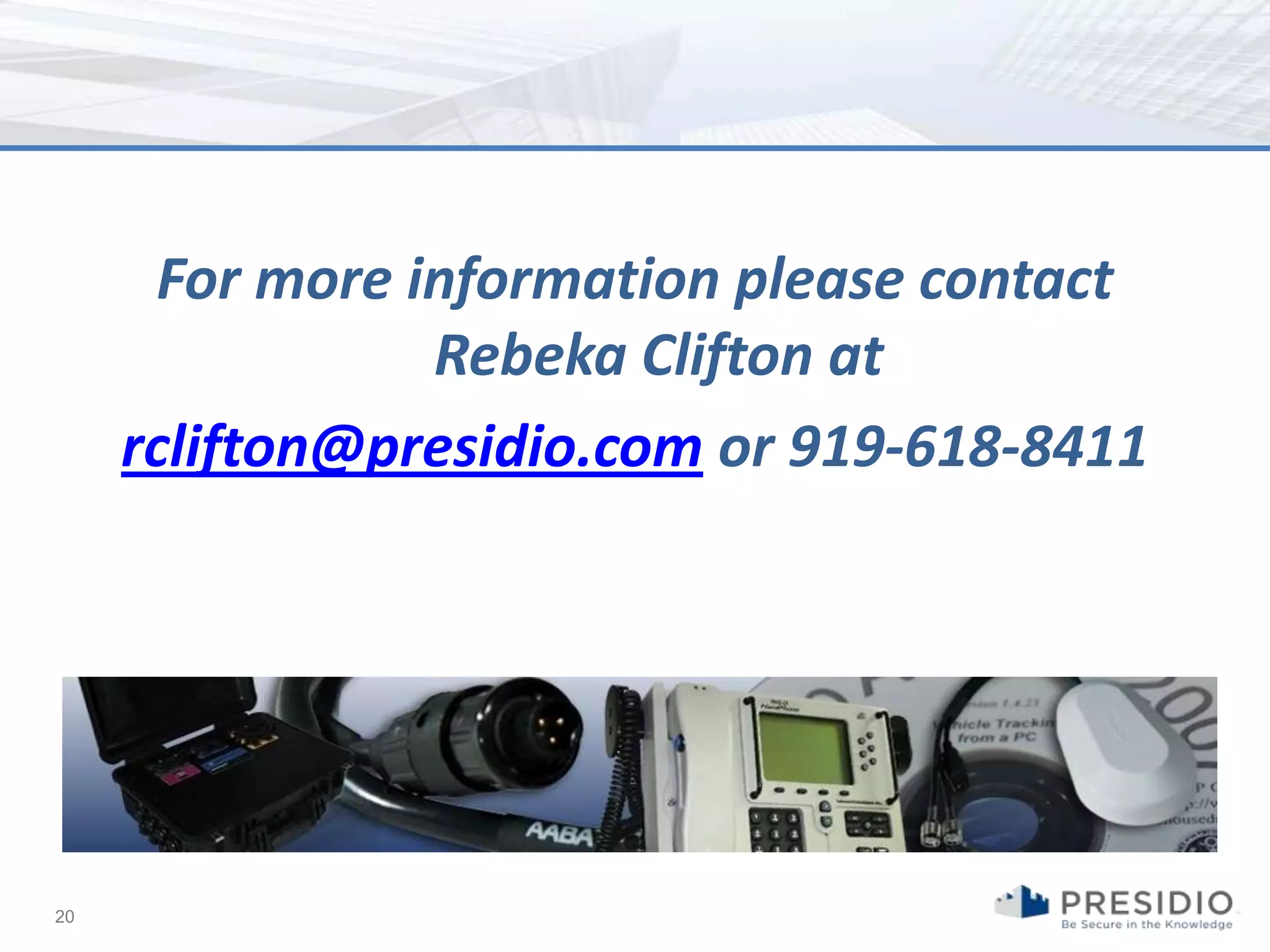 For more information please contact
                Rebeka Clifton at
     rclifton@presidio.com or 919-618-8411




20
 