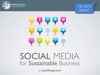Fall 2010
                           Refresh




SOCIAL MEDIA
for Sustainable Business
       by JoeyShepp.com
 