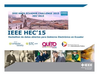 IEEE HEC’15
Hackathon de datos abiertos para Gobierno Electrónico en Ecuador
 