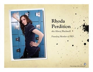 Rhoda
Perdition
aka Alison Blackwell

Founding Member of PRD




                   Photo courtesy of Ellie Leonardsmith
 