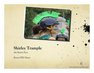 Shirley Trample
aka Karen Pace

Retired PRD Skater


                     Photo courtesy of flickr user Julietta Vendetta
 