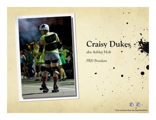 Craisy Dukes
aka Ashley Holt

PRD President




                  Photo courtesy of flickr user MamasBoyMEdia
 