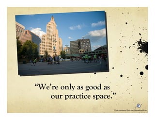 “We’re only as good as
   our practice space.”
                      Photo courtesy of flickr user MamasBoyMEdia
 