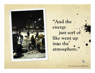 “And the
energy
   just sort of
like went up
into the
atmosphere.”


        Photo courtesy of flickr user MamasBoyMEdia
 