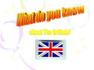 What do you know  about The British? 