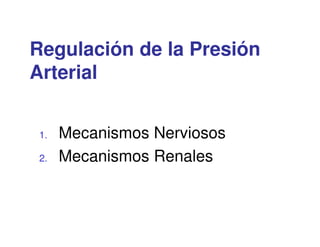 Regulación de la Presión
Arterial


 1.   Mecanismos Nerviosos
 2.   Mecanismos Renales
 
