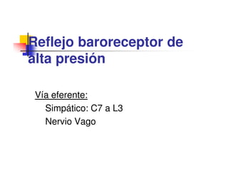 Reflejo baroreceptor de
alta presión

 Vía eferente:
   Simpático: C7 a L3
   Nervio Vago
 