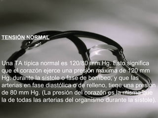 TENSIÓN NORMAL

Una TA típica normal es 120/80 mm Hg. Esto significa
que el corazón ejerce una presión máxima de 120 mm
Hg. durante la sístole o fase de bombeo, y que las
arterias en fase diastólica o de relleno, tiene una presión
de 80 mm Hg. (La presión del corazón es la misma que
la de todas las arterias del organismo durante la sístole).

 