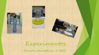 Experimentos
Presión atmosférica 1º ESO
 