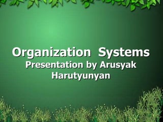 Organization  SystemsPresentation by ArusyakHarutyunyan 