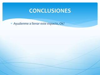 CONCLUSIONES
Ayudenme a llenar este espacio, Ok?