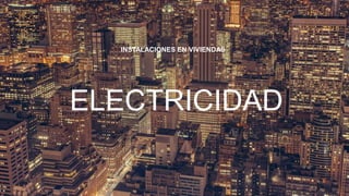 ELECTRICIDAD
INSTALACIONES EN VIVIENDAS
 