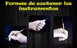Formas de sostener los
instrumentos
 