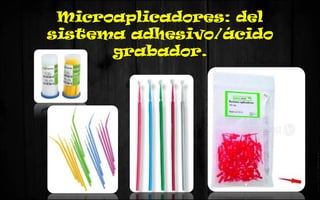 Microaplicadores: del
sistema adhesivo/ácido
grabador.
 
