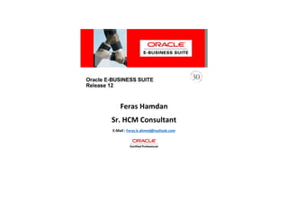 Feras Hamdan
Sr. HCM Consultant
E-Mail : Feras.k.ahmed@outlook.com
 