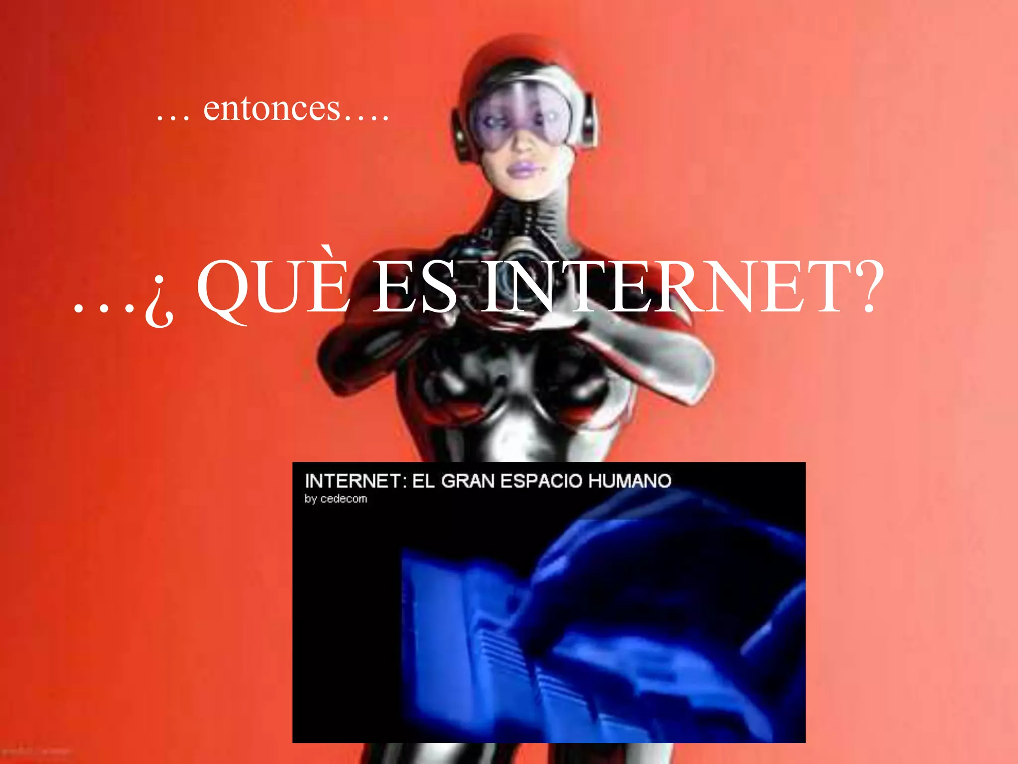 … entonces….…¿ QUÈ ES INTERNET?