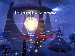 Internet y la www Por WILLIAM HERNANDEZ 