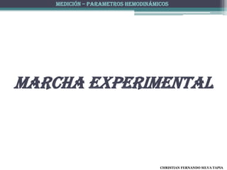 MEDICIÓN – PARAMETROS HEMODINÁMICOS




Marcha experimental



                                   CHRISTIAN FERNANDO SILVA...