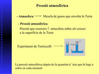 Pressió atmosfèrica - Atmosfera Mescla de gasos que envolta la Terra -  Pressió atmosfèrica Pressió que exerceix l` atmosfera sobre els cossos a la superfície de la Terra Experiment de Torriccelli La pressió atmosfèrica depèn de la quantitat d ´aire que hi hagi a sobre en cada moment 