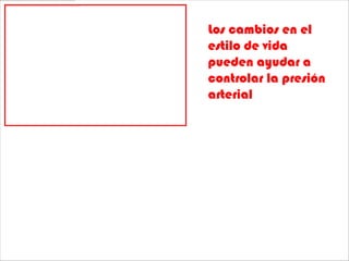 Los cambios en el
estilo de vida
pueden ayudar a
controlar la presión
arterial
 