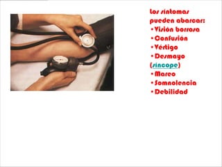 Los síntomas
pueden abarcar:
•Visión borrosa
•Confusión
•Vértigo
•Desmayo
(síncope)
•Mareo
•Somnolencia
•Debilidad
 